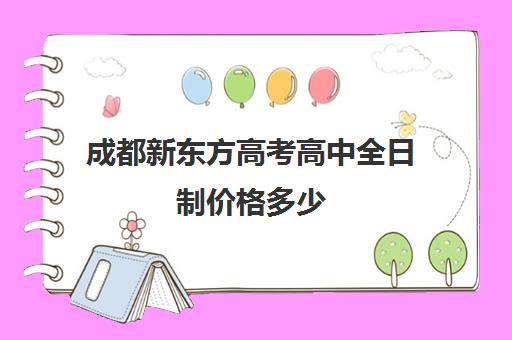 成都新东方高考高中全日制价格多少(成都新东方培训学校)