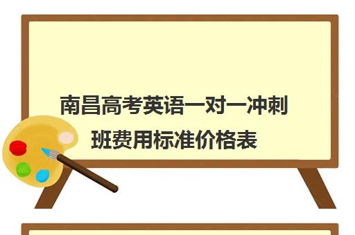 南昌高考英语一对一冲刺班费用标准价格表(高三冲刺班收费标准)