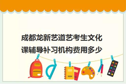 成都龙新艺道艺考生文化课辅导补习机构费用多少钱