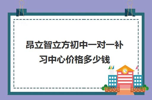 昂立智立方初中一对一补习中心价格多少钱