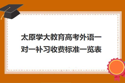 太原学大教育高考外语一对一补习收费标准一览表