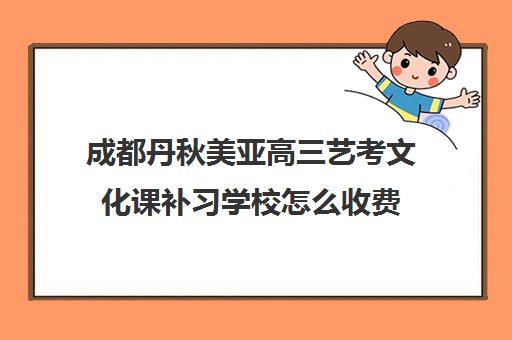 成都丹秋美亚高三艺考文化课补习学校怎么收费