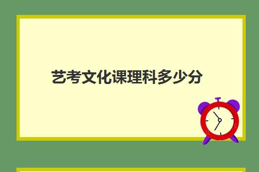 艺考文化课理科多少分(艺考多少分能上一本)