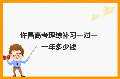 许昌高考理综补习一对一一年多少钱