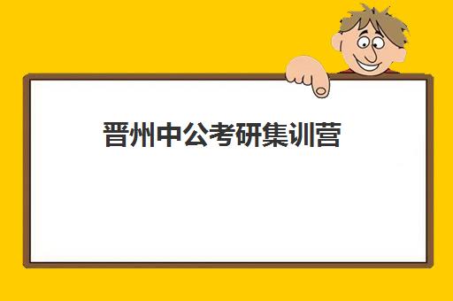 晋州中公考研集训营(寒假考研集训营怎么样)