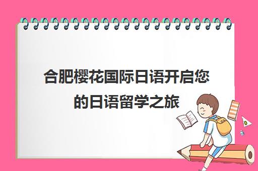 合肥樱花国际日语开启您的日语留学之旅