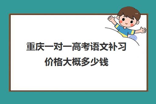 重庆一对一高考语文补习价格大概多少钱