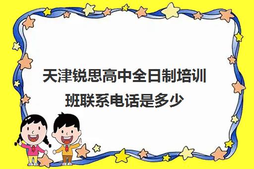 天津锐思高中全日制培训班联系电话是多少(天津封闭式全日制英语培训)