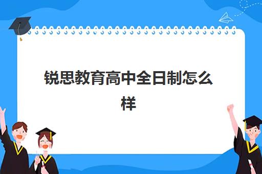 锐思教育高中全日制怎么样（高三上全日制培训学校有用吗）