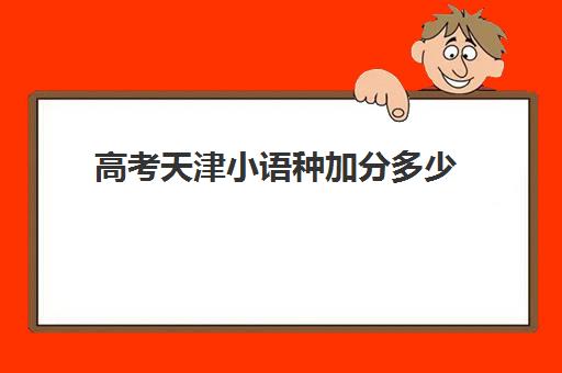 高考天津小语种加分多少(河北小语种高考政策)