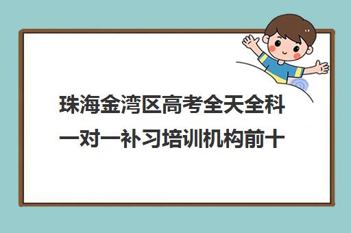 珠海金湾区高考全天全科一对一补习培训机构前十排名