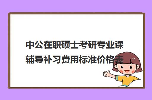 中公在职硕士考研专业课辅导补习费用标准价格表