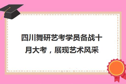 四川舞研艺考学员备战十月大考，展现艺术风采