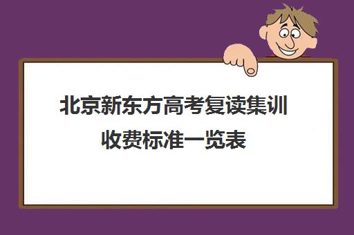 北京新东方高考复读集训收费标准一览表（北京高考复读多少钱）