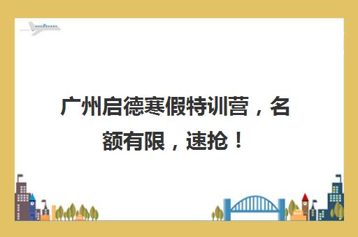 广州启德寒假特训营，名额有限，速抢！