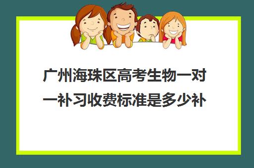 广州海珠区高考生物一对一补习收费标准是多少补课多少钱一小时