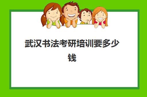 武汉书法考研培训要多少钱(书法研究生难考吗)