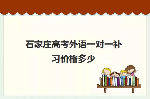 石家庄高考外语一对一补习价格多少