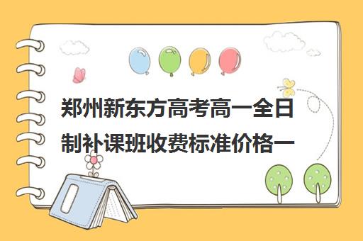 郑州新东方高考高一全日制补课班收费标准价格一览(新东方高三一对一收费价格表)