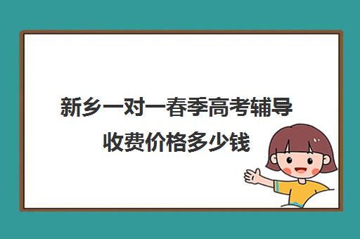 新乡一对一春季高考辅导收费价格多少钱(新乡市最出名辅导班)