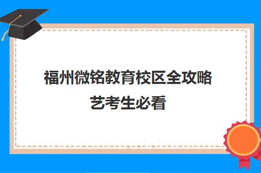 福州微铭教育校区全攻略艺考生必看