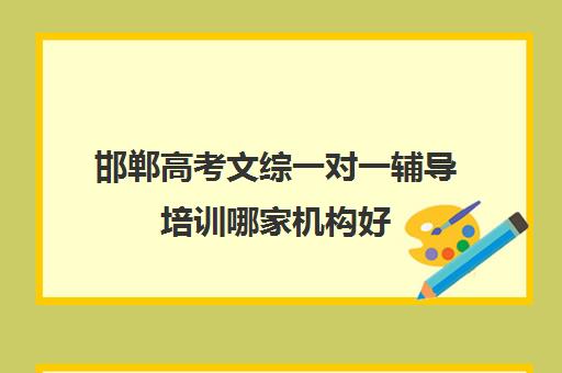 邯郸高考文综一对一辅导培训哪家机构好(邯郸比较出名的辅导机构)