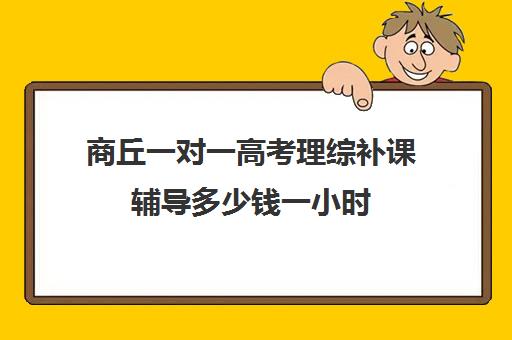 商丘一对一高考理综补课辅导多少钱一小时(许昌艺考一对一辅导)