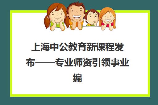 上海中公教育新课程发布——专业师资引领事业编培训