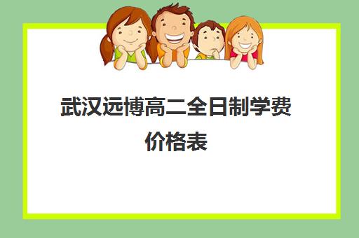 武汉远博高二全日制学费价格表(武汉民办高中有哪些学校)