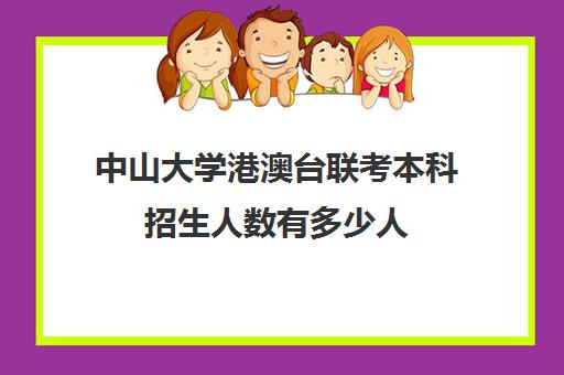 中山大学港澳台联考本科招生人数有多少人(中山大学港澳台)