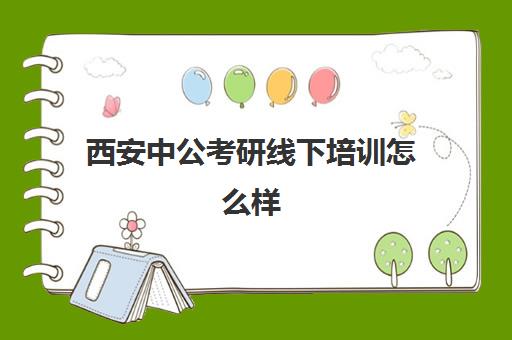 西安中公考研线下培训怎么样(中公教育西安总部电话)