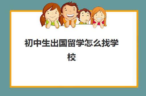 初中生出国留学怎么找学校(初中生去留学)