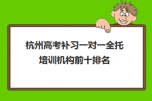 杭州高考补习一对一全托培训机构前十排名