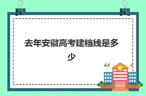 去年安徽高考建档线是多少(浙江2024年高考建档线)