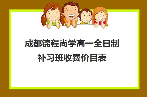 成都锦程尚学高一全日制补习班收费价目表