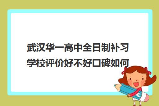 武汉华一高中全日制补习学校评价好不好口碑如何