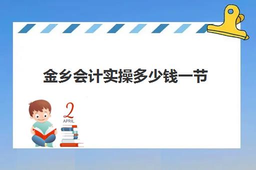 金乡会计实操多少钱一节(罗庄哪里有学会计的地方)