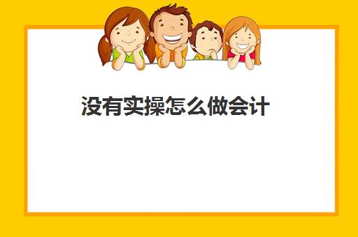 没有实操怎么做会计(没学过会计直接工作难吗)