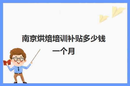 南京烘焙培训补贴多少钱一个月(南京尊老金发放标准)