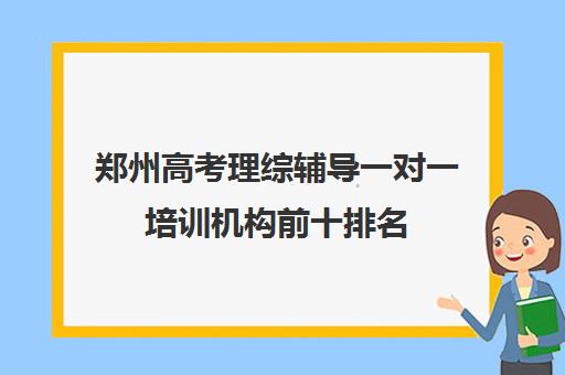 郑州高考理综辅导一对一培训机构前十排名(郑州高三全日制辅导)