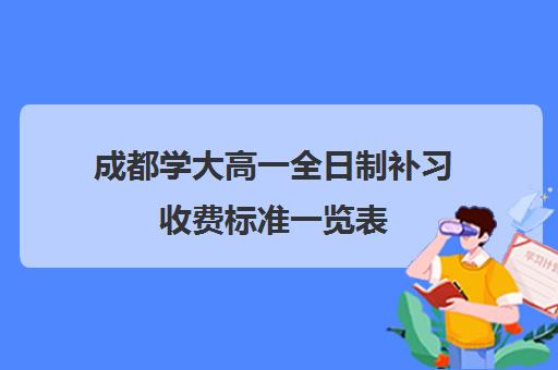 成都学大高一全日制补习收费标准一览表