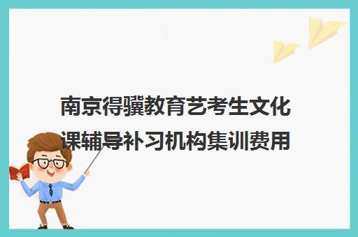 南京得骥教育艺考生文化课辅导补习机构集训费用多少钱