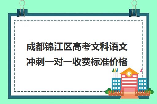 成都锦江区高考文科语文冲刺一对一收费标准价格一览(成都高三培训班收费标准)