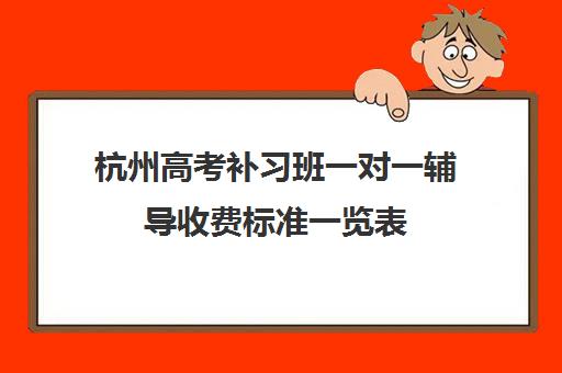 杭州高考补习班一对一辅导收费标准一览表