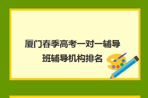 厦门春季高考一对一辅导班辅导机构排名(新东方一对一辅导价格)