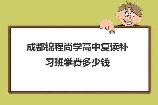 成都锦程尚学高中复读补习班学费多少钱