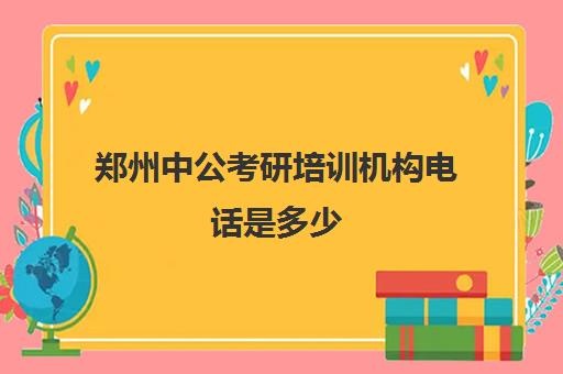 郑州中公考研培训机构电话是多少(郑州公考培训机构排名)