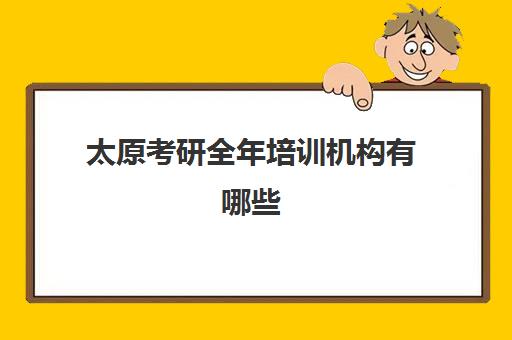 太原考研全年培训机构有哪些(太原考研集训营哪家好)