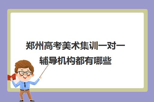 郑州高考美术集训一对一辅导机构都有哪些(美术生没基础直接集训)