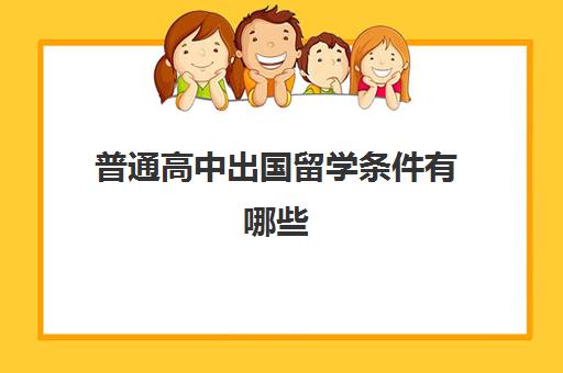 普通高中出国留学条件有哪些(出国读高中哪个国家好)